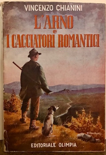 Vincenzo Chianini L'Arno e i cacciatori romantici 1956 Firenze Editoriale Olimpia